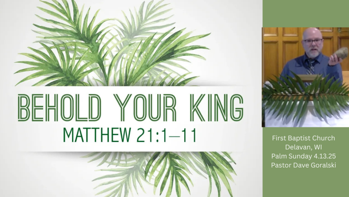 4.13.25 Behold Your King – Palm Sunday. Pastor Dave