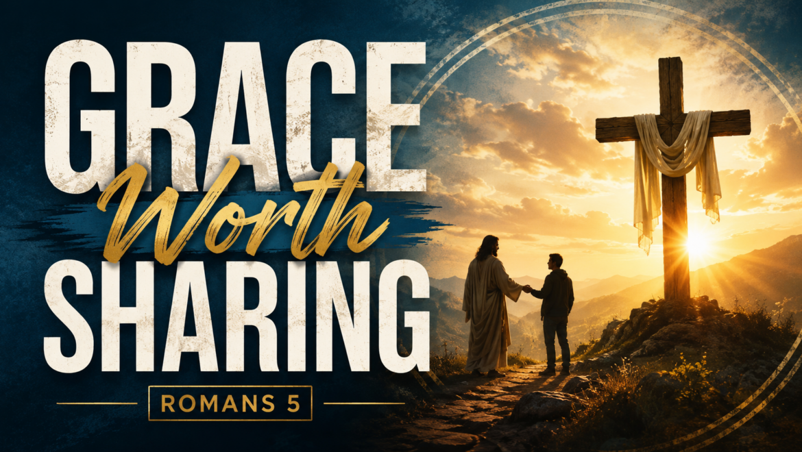 7.26.26 – Romans 5 – Grace Worth Sharing