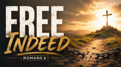 8.2.26 – Romans 6 – Free Indeed